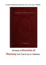      2 . The Book of Chronicles of Pharmacy, Vol. II of II, by A. C Wootton